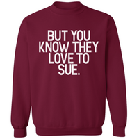 But You Know They Love To Sue | Sweatshirt