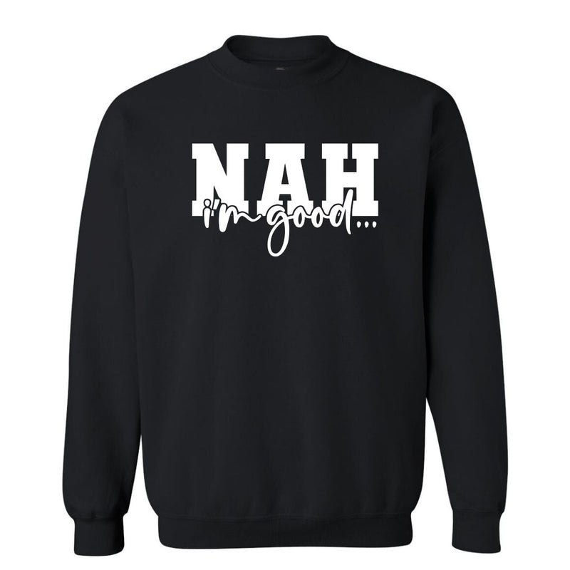 Nah, I'm Good | Sweatshirt