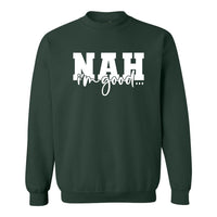 Nah, I'm Good | Sweatshirt