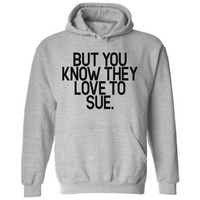 But You Know They Love To Sue | Hoodie