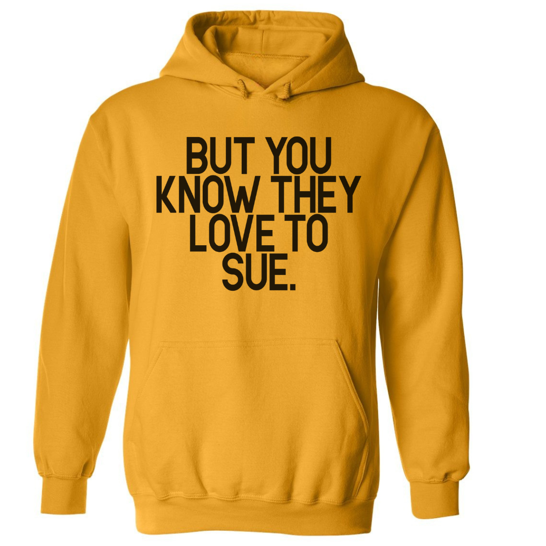 But You Know They Love To Sue | Hoodie