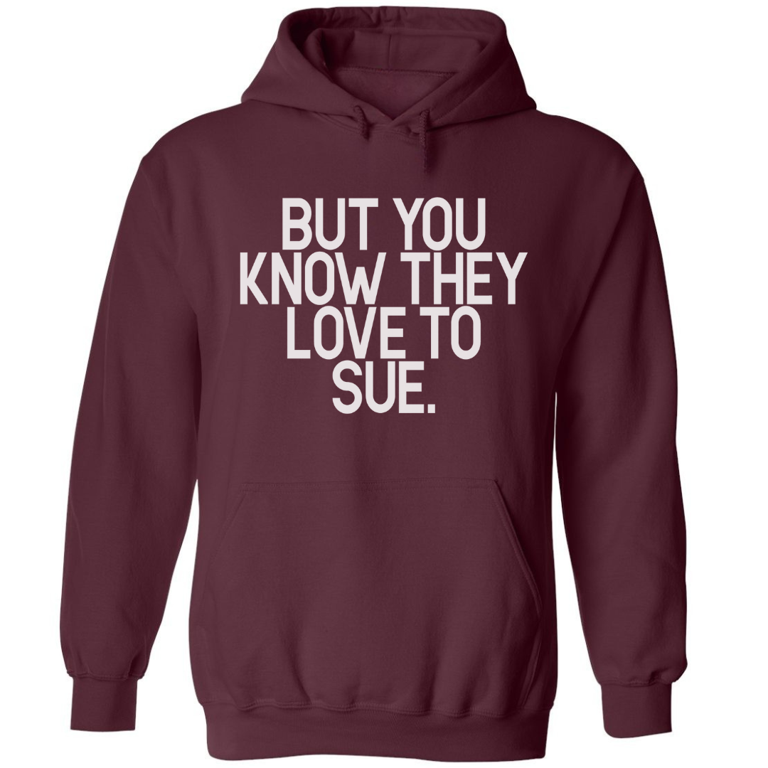 But You Know They Love To Sue | Hoodie