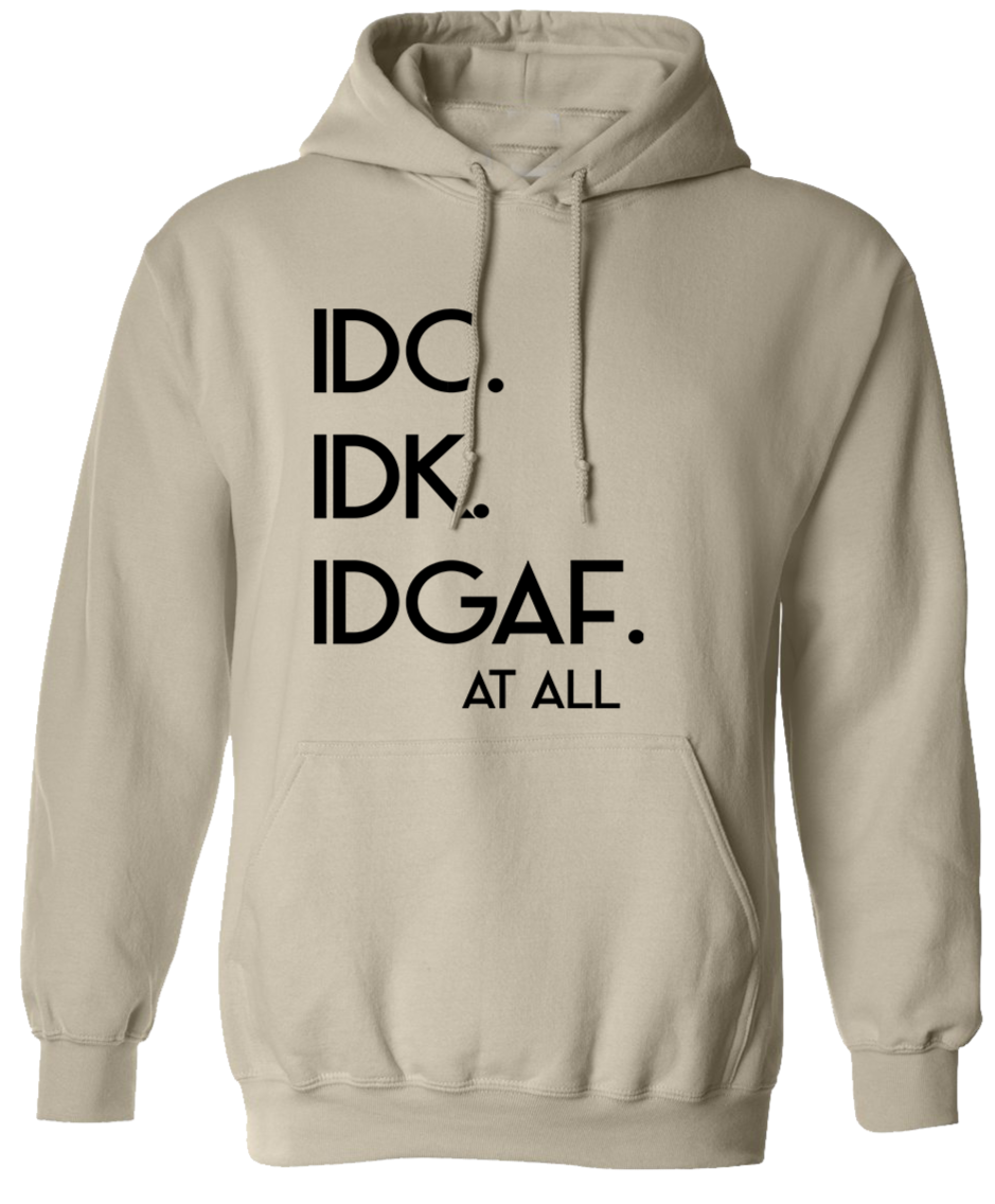 IDC IDK IDGAF Hoodie Tahylor Made